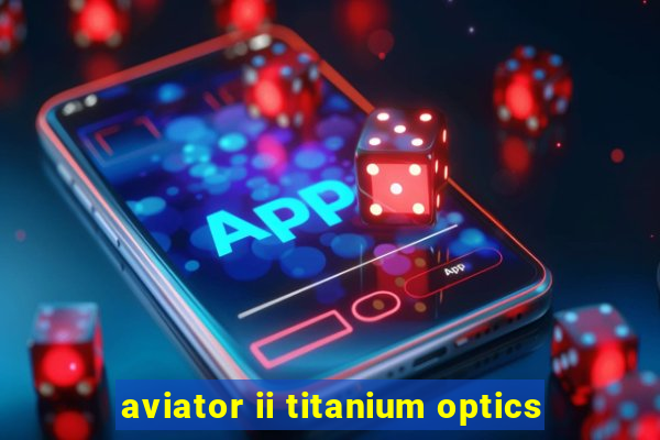 aviator ii titanium optics